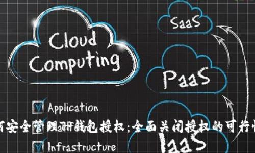 : 如何安全管理TP钱包授权：全面关闭授权的可行性解析