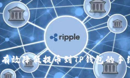 如何有效降低提币到TP钱包的手续费？