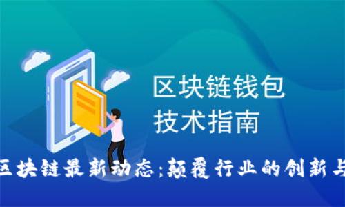 探索区块链最新动态：颠覆行业的创新与机遇