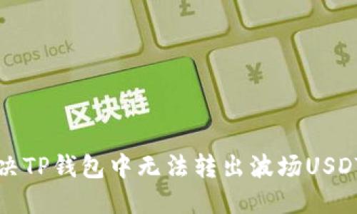 如何解决TP钱包中无法转出波场USDT的问题