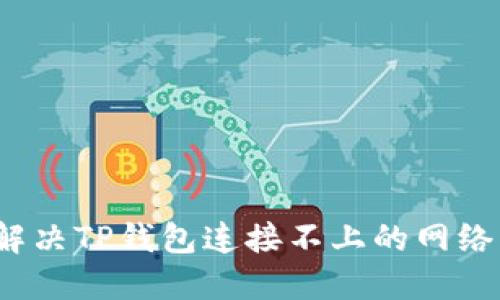 如何解决TP钱包连接不上的网络问题？