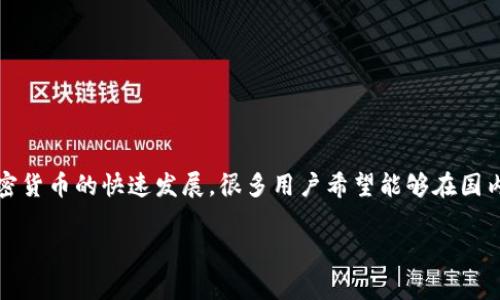 在国内使用TP钱包（TokenPocket钱包）是一个常见的问题，随着区块链技术和加密货币的快速发展，很多用户希望能够在国内顺利登录和使用钱包。以下是关于该话题的详细分析，以及一些可能的相关问题。

国内用户如何顺利登录TP钱包？使用注意事项与技巧