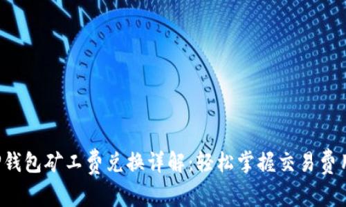 TP钱包矿工费兑换详解：轻松掌握交易费用！