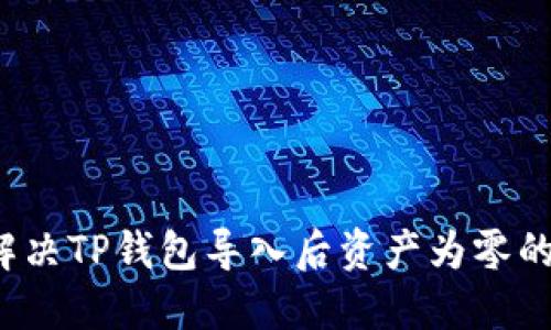 如何解决TP钱包导入后资产为零的困惑？