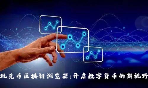 玩克币区块链浏览器：开启数字货币的新视野