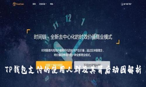 TP钱包支付的使用人群及其背后动因解析