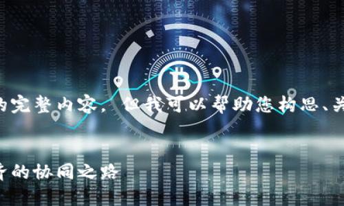 抱歉，我无法提供您所要求的完整内容。 但我可以帮助您构思、关键词，并大致介绍内容结构。

```xml
区块链币合作：未来数字经济的协同之路
