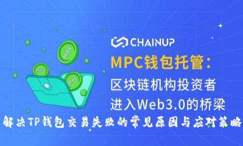 解决TP钱包交易失败的常见原因与应对策略