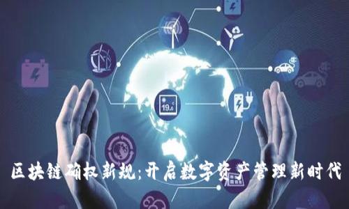 区块链确权新规：开启数字资产管理新时代