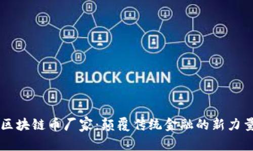 区块链币厂家：颠覆传统金融的新力量