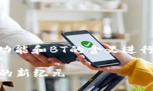在谈论TP钱包中的BT时，我们需要对TP钱包的功能和BT的含义进行全面的探讨。以下是围绕这个主题的详细介绍。

TP钱包中的BT是什么？探索区块链与跨链交易的新纪元