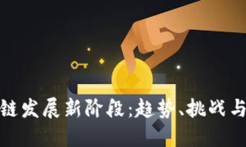 商业区块链发展新阶段：趋势、挑战与未来机遇