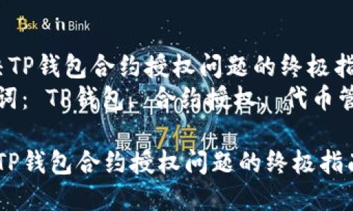  解决TP钱包合约授权问题的终极指南  
关键词： TP钱包, 合约授权, 代币管理

解决TP钱包合约授权问题的终极指南
