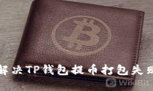 如何解决TP钱包提币打包失败问题