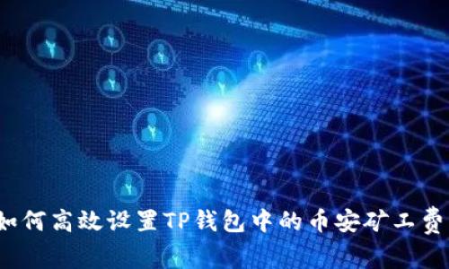 如何高效设置TP钱包中的币安矿工费？