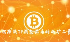 如何降低TP钱包买币时的矿