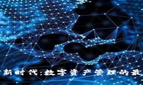 TP钱包新时代：数字资产管理的最佳选择