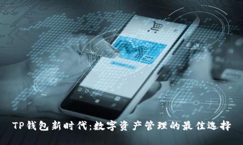 TP钱包新时代：数字资产管理的最佳选择
