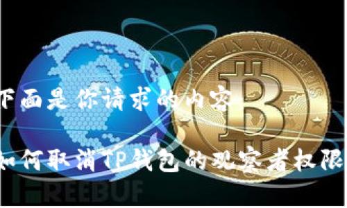 下面是你请求的内容：

如何取消TP钱包的观察者权限？