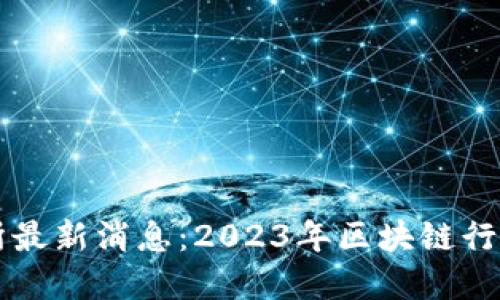 深圳区块链交易所最新消息：2023年区块链行业动态与未来展望