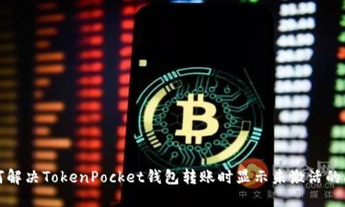如何解决TokenPocket钱包转账时显示未激活的问题