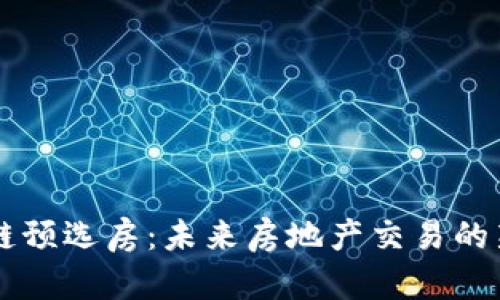 区块链预选房：未来房地产交易的新模式