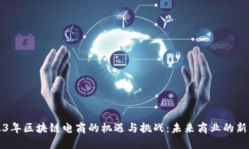 2023年区块链电商的机遇与挑战：未来商业的新模式