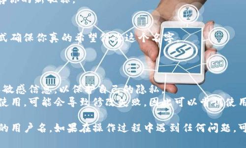 在TP钱包中修改名字的步骤如下：

### TP钱包改名字步骤

1. **打开TP钱包**：
   首先，确保你已经在手机上安装了TP钱包，并且已经登录到你的账户。

2. **进入设置**：
   在应用程序的底部菜单中，找到并点击“设置”选项。这个选项通常位于右下角。

3. **编辑个人资料**：
   在设置页面中，找到“个人资料”或“账户信息”的选项，点击进入。在这里，你将看到与你的账户相关的信息，包括当前的昵称或用户名。

4. **修改昵称**：
   点击“昵称”或“用户名”字段，输入你想要更改的新名字。注意，某些情况下，昵称可能会受到字符限制，确保新的昵称符合TP钱包的规定。

5. **保存更改**：
   修改完成后，确保点击“保存”或“确认”按钮，以保存你的新昵称。

6. **确认变更**：
   有时，系统可能会要求你确认变更，通过提示的方式确保你真的希望修改这个名字。

### 额外提示

- **注意隐私**：在选择新名字时，尽量避免使用个人敏感信息，以保护自己的隐私。
- **保持独特性**：如果你的新名字已经被其他用户使用，可能会导致修改失败，因此可以尝试使用更独特的创造性名称。

通过以上步骤，你应该能够顺利地在TP钱包中修改你的用户名。如果在操作过程中遇到任何问题，可以参考TP钱包的官方帮助文档或联系客服获得支持。