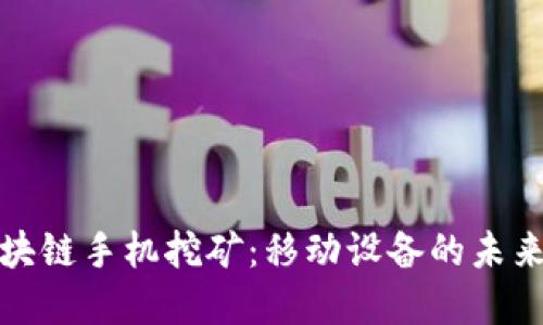 本能币区块链手机挖矿：移动设备的未来金融革命
