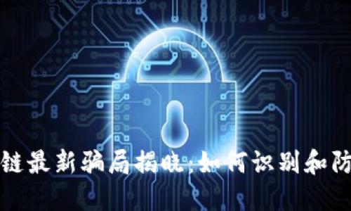 互联网区块链最新骗局揭晓：如何识别和防范网络诈骗