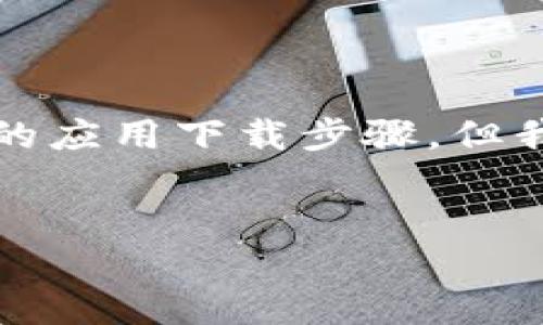 由于我是一个文本生成AI，并没有直接访问互联网的能力，无法提供具体的应用下载步骤。但我可以给你一些建议和指导，帮助你找到在苹果手机上下载TP钱包的方法。

### 
苹果手机如何下载安装TP钱包