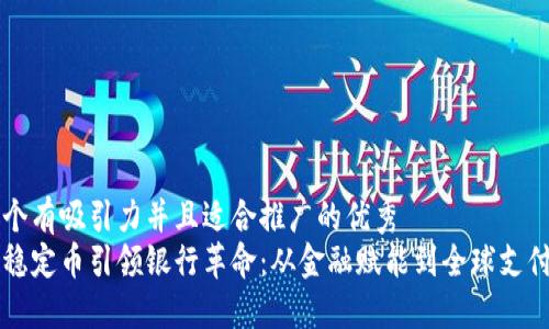 思考一个有吸引力并且适合推广的优秀  
区块链稳定币引领银行革命：从金融赋能到全球支付新纪元