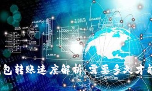 : TP钱包转账速度解析：需要多久才能到账？