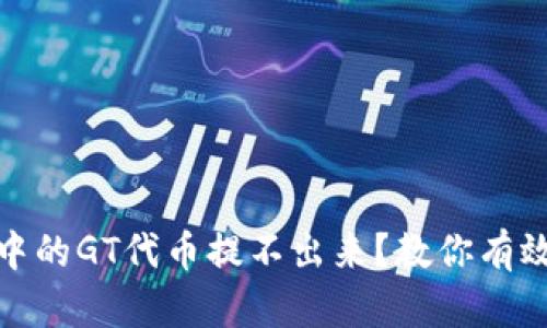 : TP钱包中的GT代币提不出来？教你有效解决方案