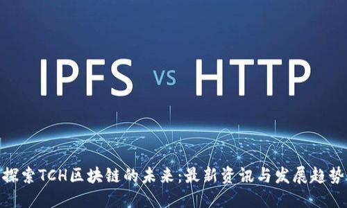 探索TCH区块链的未来：最新资讯与发展趋势