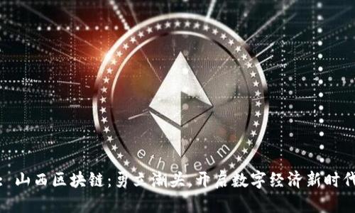 : 山西区块链：勇立潮头，开启数字经济新时代