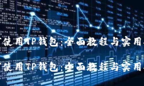 如何使用TP钱包：全面教程与实用技巧

如何使用TP钱包：全面教程与实用技巧