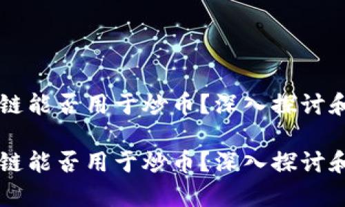 区块链能否用于炒币？深入探讨和分析

区块链能否用于炒币？深入探讨和分析