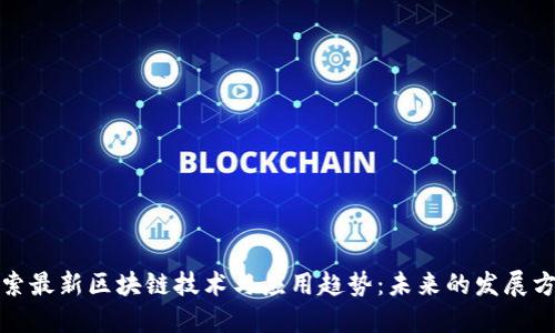 探索最新区块链技术与应用趋势：未来的发展方向