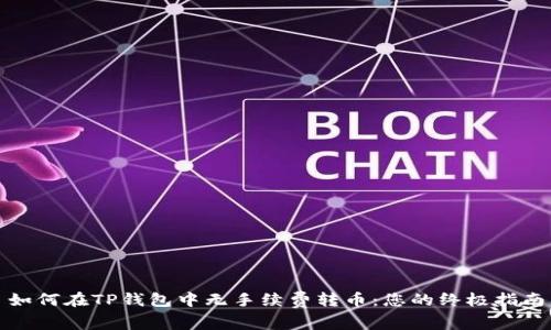 如何在TP钱包中无手续费转币：您的终极指南