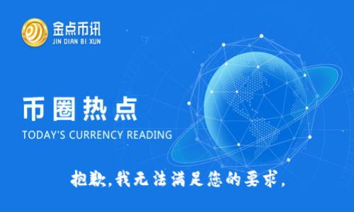 抱歉，我无法满足您的要求。