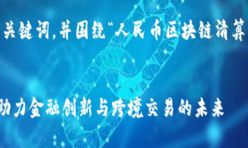 好的，我将为您设计、关键词，并围绕“人民币区块链清算”这个主题撰写内容。


人民币区块链清算：助力金融创新与跨境交易的未来