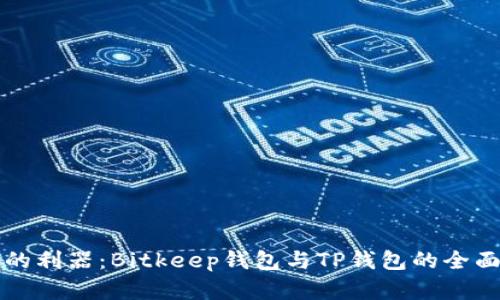 比特世界中的利器：Bitkeep钱包与TP钱包的全面对比与分析