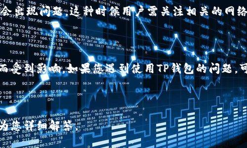 关于TP钱包是否能够使用的问题，很多用户可能在不同的时间段会面临不同的情况。由于没有具体的上下文和时间背景，因此我将从多个角度来分析这个问题。

### TP钱包的概述

TP钱包是一款支持多种区块链资产管理的数字钱包，用户可以在平台上进行数字资产的存储、转账、交易和其他相关功能。TP钱包以其简单易用的界面和强大的功能，受到许多用户的青睐。

### 使用TP钱包的常见问题

1. **钱包无法登录或访问**  
   用户登录TP钱包时，如果遇到无法登录的情况，首先要检查网络连接是否正常。如果网络无问题，可能需要检查看是否是钱包的服务器出现故障，或是用户的账户出现了安全问题。

2. **交易不成功**  
   如果用户在TP钱包中进行交易但始终未成功，可能是因为网络拥堵、交易费用设置过低或是其他技术性的问题。用户可以检查区块链网络的状态，并适当调整交易费用。

3. **功能更新或维护**  
   有时候，钱包会进行版本更新或维护，造成短时间无法使用。这种情况下，用户需要耐心等待，并关注TP钱包的官方通知以获取最新的信息。

4. **区块链网络问题**  
   由于TP钱包支持多种区块链资产，某些时候特定的区块链网络可能会出现问题。这种时候用户需关注相关的网络状态更新，以便作出相应的调整。

### 总结

TP钱包的使用情况可能由于技术故障、网络问题、版本更新等多种因素而受到影响。如果您遇到使用TP钱包的问题，可以根据上述分析逐一排查并解决。

---

如果您对TP钱包功能或使用方面还有其他疑问，请提出具体问题，我会为您详细解答。