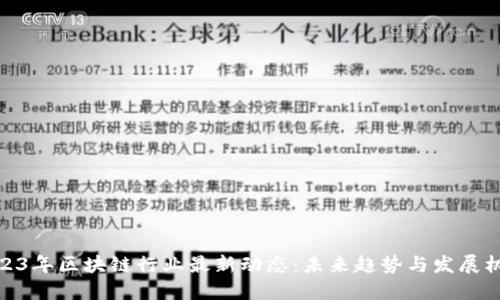 2023年区块链行业最新动态：未来趋势与发展机遇