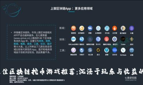 2023年最佳区块链挖币游戏推荐：沉浸于玩乐与收益的双重乐趣