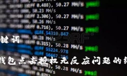 # 与关键词

解决TP钱包点击授权无反应问题的终极指南