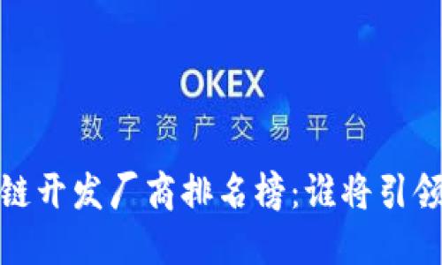 2023最新区块链开发厂商排名榜：谁将引领未来技术浪潮？