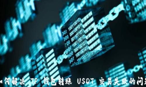 
如何解决 TP 钱包转账 USDT 交易失败的问题