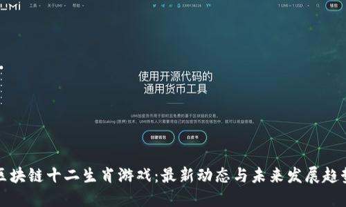 区块链十二生肖游戏：最新动态与未来发展趋势